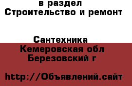  в раздел : Строительство и ремонт » Сантехника . Кемеровская обл.,Березовский г.